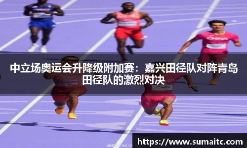 中立场奥运会升降级附加赛：嘉兴田径队对阵青岛田径队的激烈对决