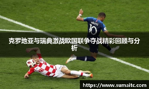 克罗地亚与瑞典激战欧国联争夺战精彩回顾与分析